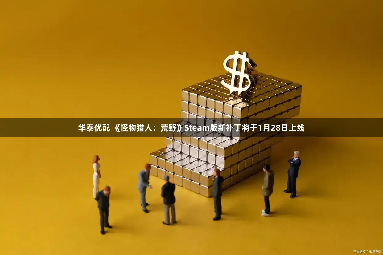 华泰优配 《怪物猎人：荒野》Steam版新补丁将于1月28日上线