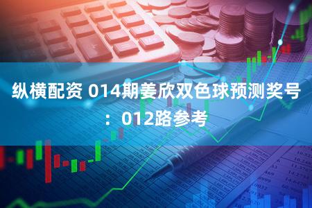 纵横配资 014期姜欣双色球预测奖号：012路参考