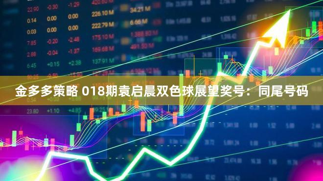 金多多策略 018期袁启晨双色球展望奖号：同尾号码