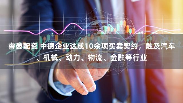 睿鑫配资 中德企业达成10余项买卖契约，触及汽车、机械、动力、物流、金融等行业