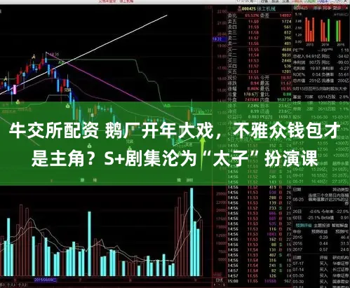 牛交所配资 鹅厂开年大戏，不雅众钱包才是主角？S+剧集沦为“太子”扮演课