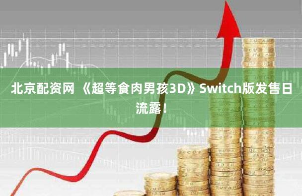 北京配资网 《超等食肉男孩3D》Switch版发售日流露！