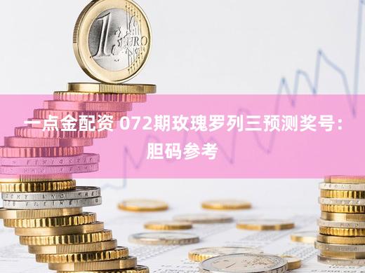 一点金配资 072期玫瑰罗列三预测奖号：胆码参考