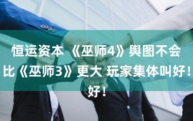 恒运资本 《巫师4》舆图不会比《巫师3》更大 玩家集体叫好!