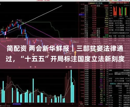 简配资 两会新华鲜报|三部贫窭法律通过,“十五五”开局标注国度立法新刻度